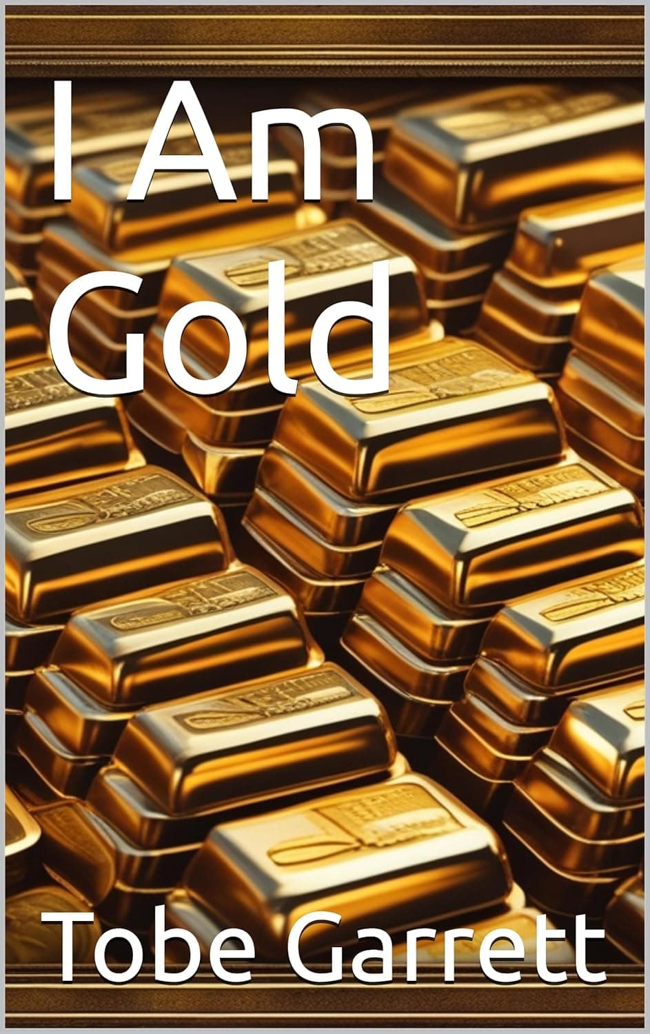 Book cover titled I Am Gold by Tobe Garrett featuring rows of shiny gold bars.